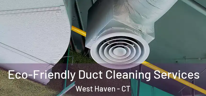  Eco-Friendly Duct Cleaning Services West Haven - CT