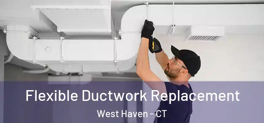  Flexible Ductwork Replacement West Haven - CT