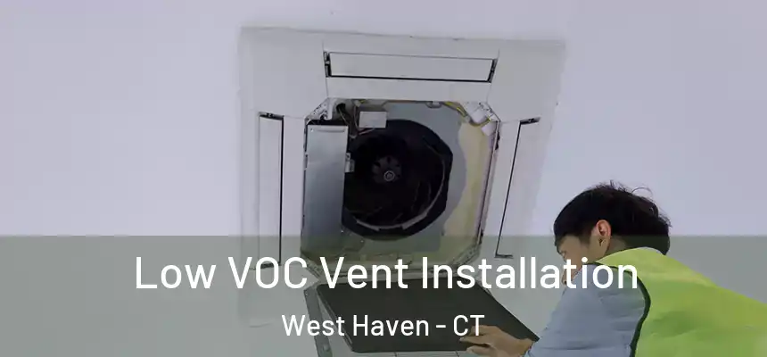  Low VOC Vent Installation West Haven - CT