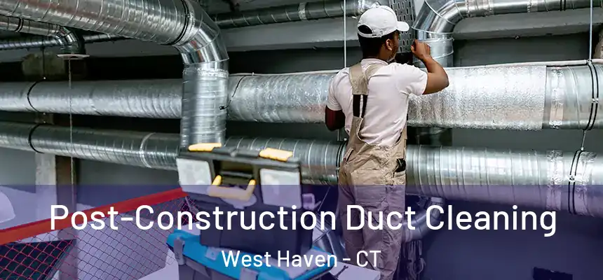  Post-Construction Duct Cleaning West Haven - CT